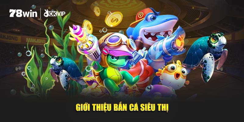 Giới thiệu bắn cá siêu thị